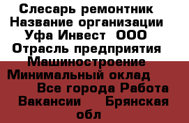 Слесарь-ремонтник › Название организации ­ Уфа-Инвест, ООО › Отрасль предприятия ­ Машиностроение › Минимальный оклад ­ 48 000 - Все города Работа » Вакансии   . Брянская обл.